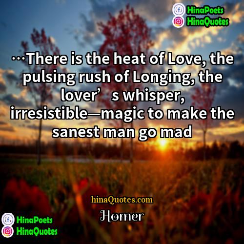 Homer Quotes | …There is the heat of Love, the